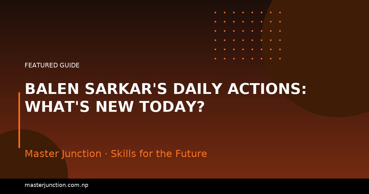 Balen Sarkar's Daily Actions: What's New Today?