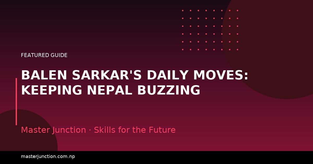 Balen Sarkar's Daily Moves: Keeping Nepal Buzzing