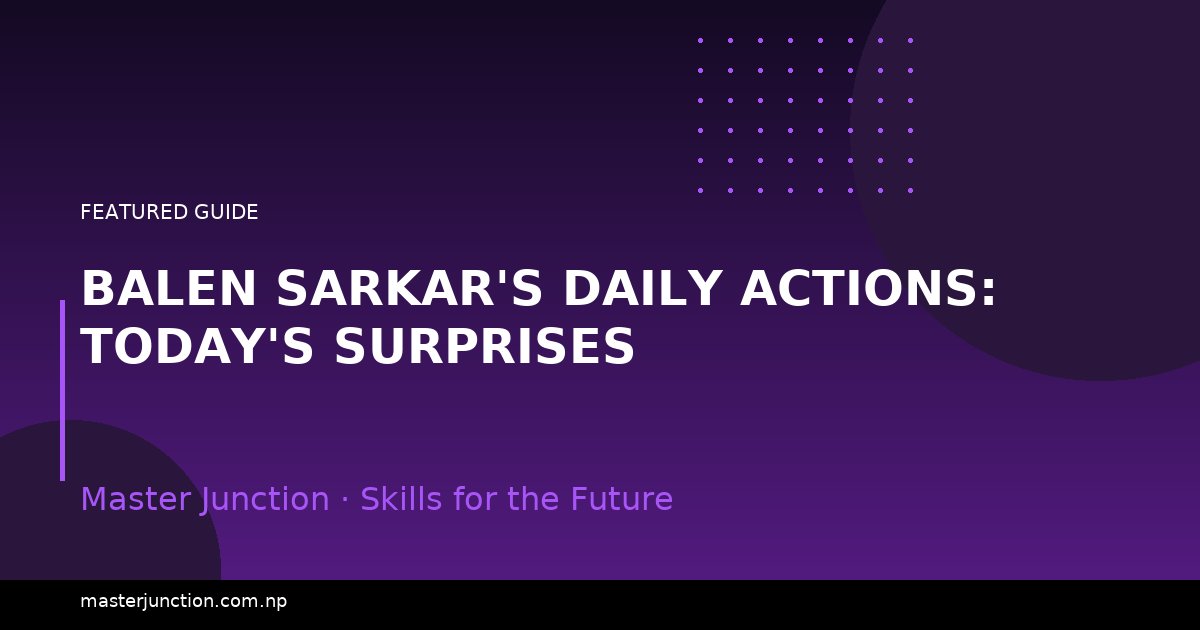 Balen Sarkar's Daily Actions: Today's Surprises