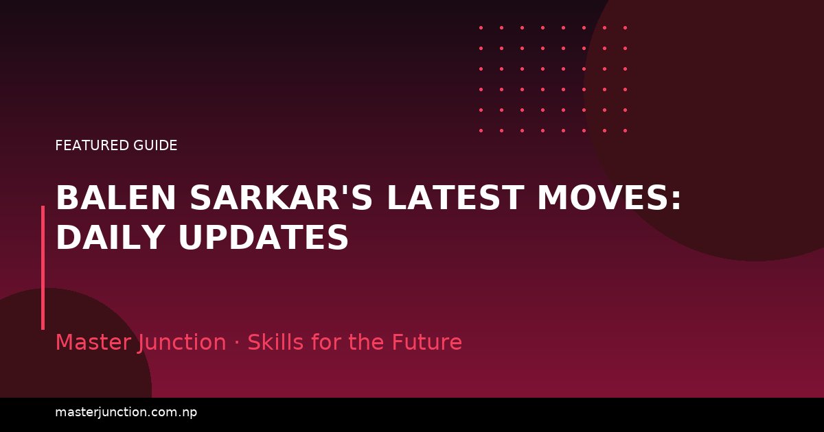 Balen Sarkar's Latest Moves: Daily Updates