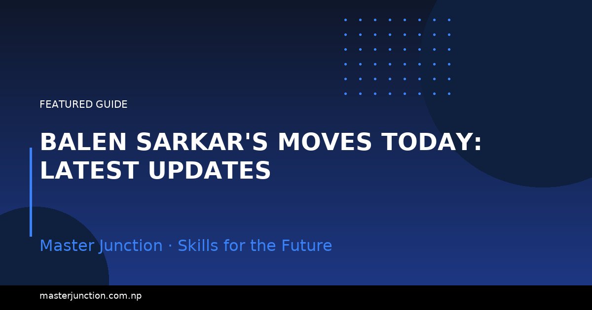 Balen Sarkar's Moves Today: Latest Updates