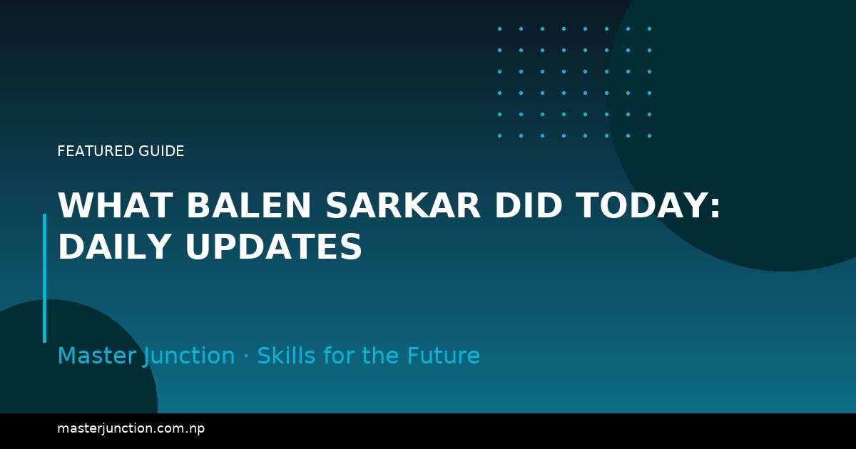 What Balen Sarkar Did Today: Daily Updates