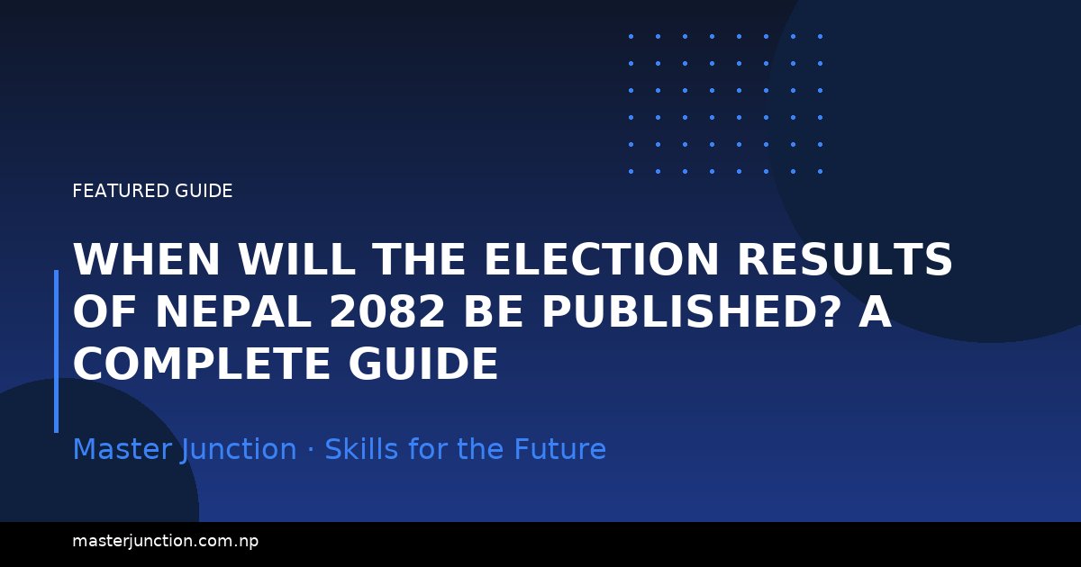 When Will the Election Results of Nepal 2082 Be Published? A Complete Guide
