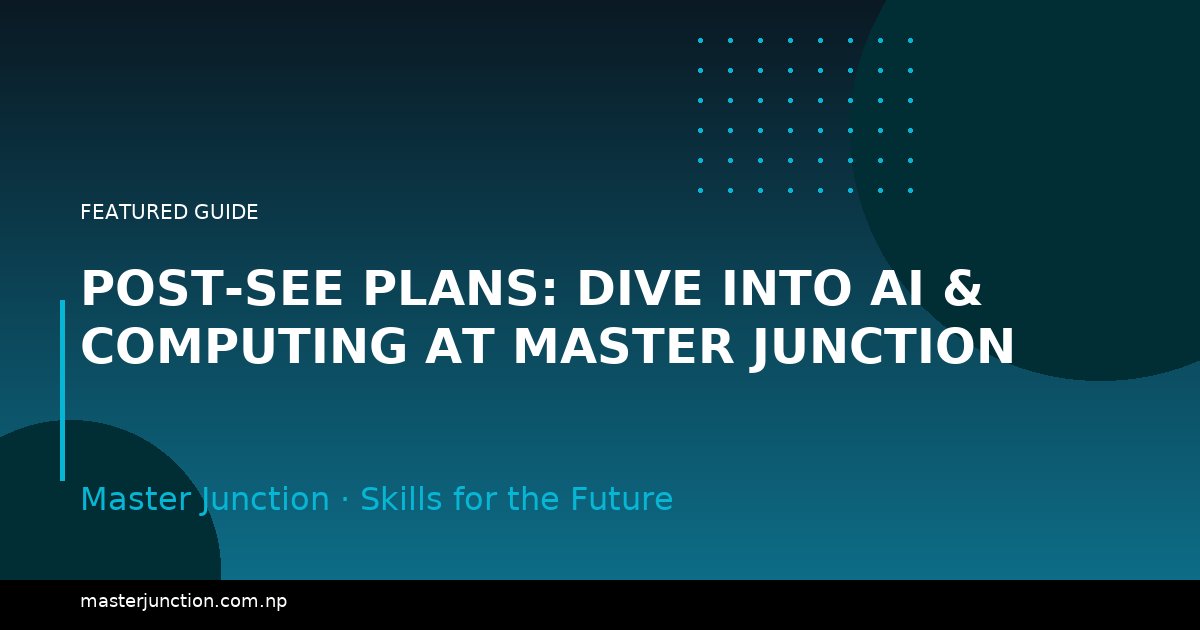 Post-SEE Plans: Dive into AI & Computing at Master Junction